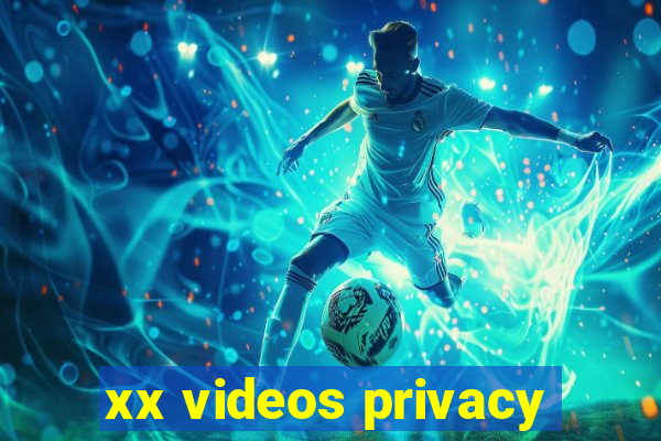 xx videos privacy